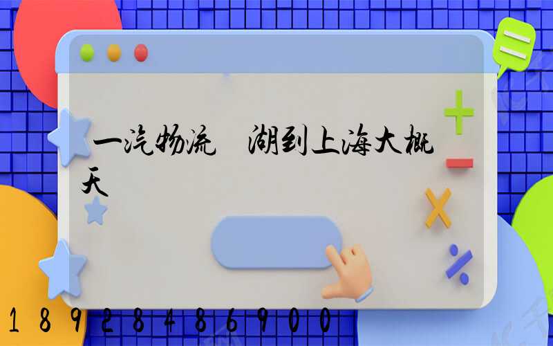 一汽物流蕪湖到上海大概幾天