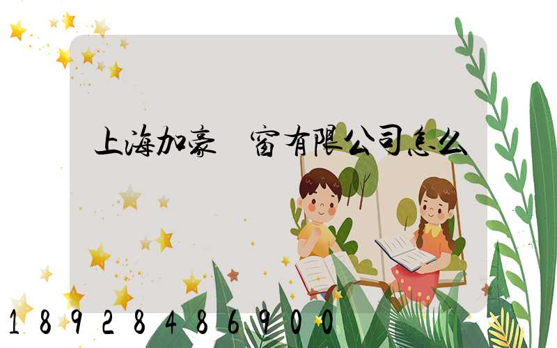 上海加豪門窗有限公司怎么樣