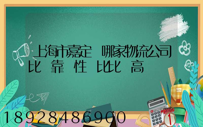 上海市嘉定區哪家物流公司比較靠譜性價比比較高