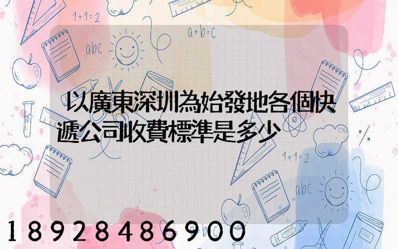 以廣東深圳為始發地各個快遞公司收費標準是多少
