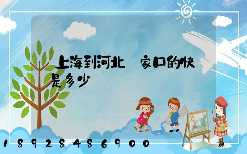 從上海到河北張家口的快遞費是多少