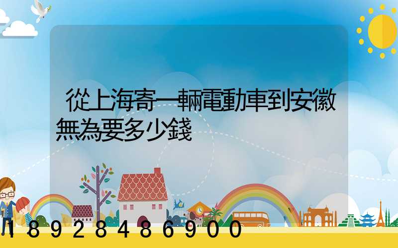 從上海寄一輛電動車到安徽無為要多少錢