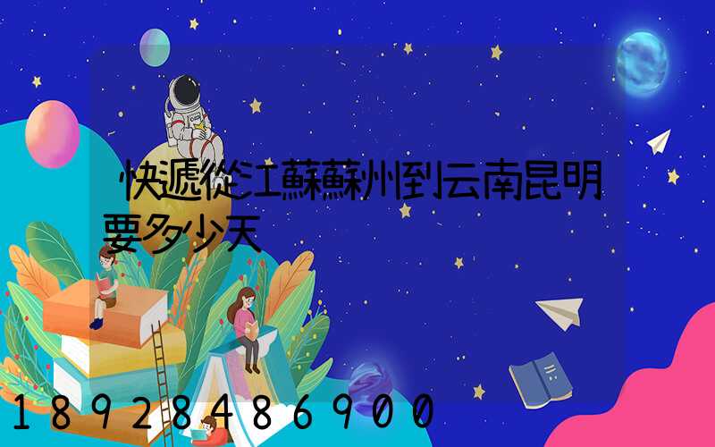 快遞從江蘇蘇州到云南昆明要多少天