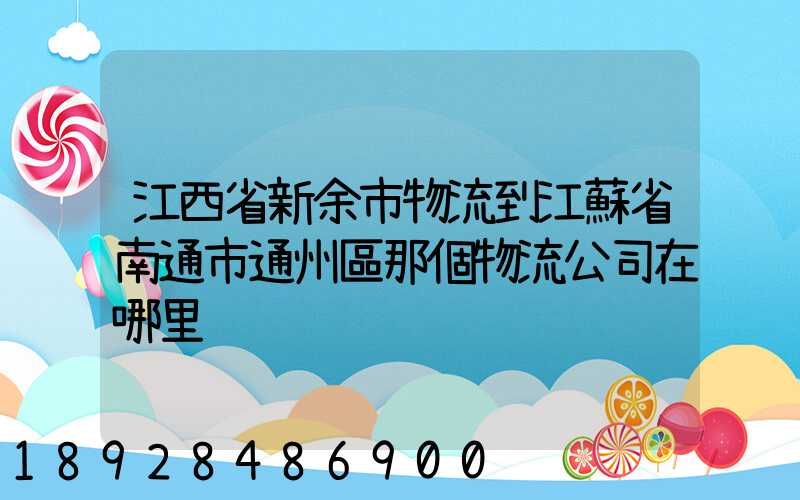 江西省新余市物流到江蘇省南通市通州區那個物流公司在哪里