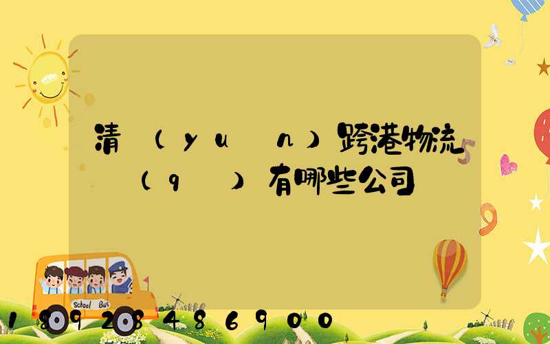 清遠(yuǎn)跨港物流園區(qū)有哪些公司