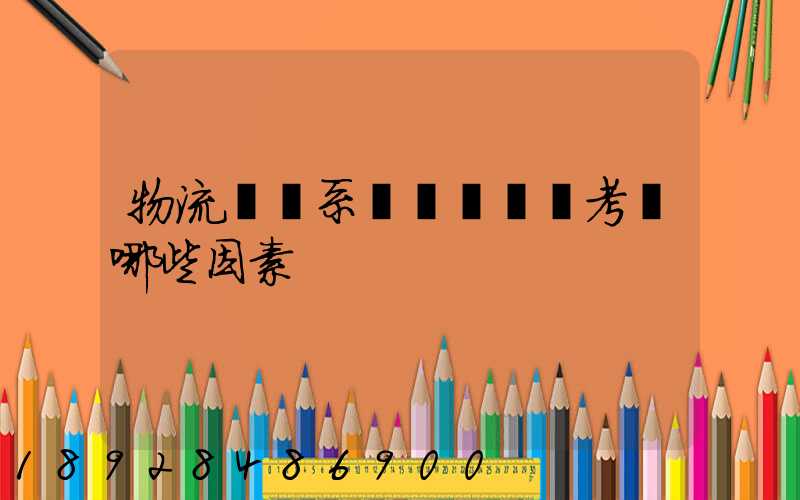 物流運輸系統設計時應考慮哪些因素