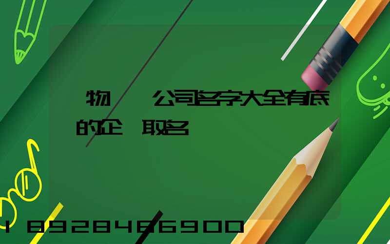貨物運輸公司名字大全有底蘊的企業取名