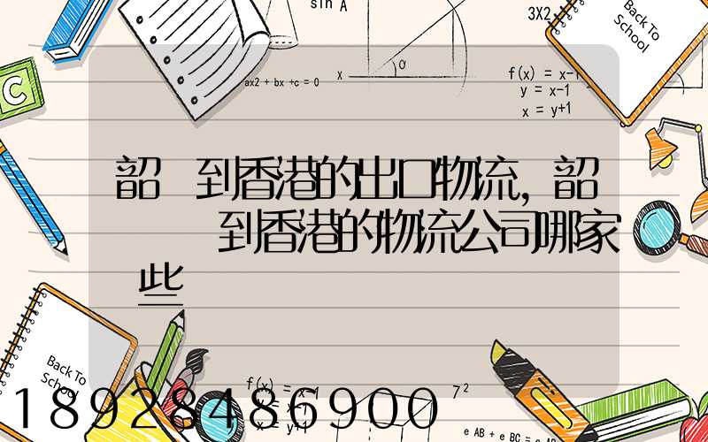 韶關到香港的出口物流,韶關運輸到香港的物流公司哪家強些