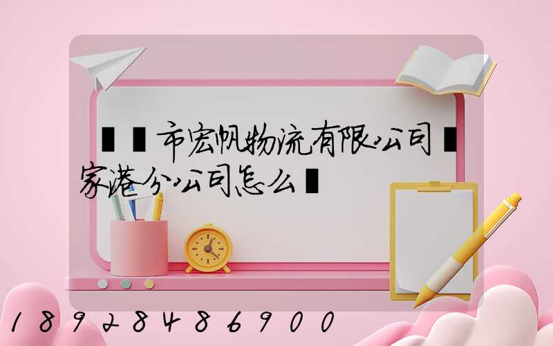 黃岡市宏帆物流有限公司張家港分公司怎么樣